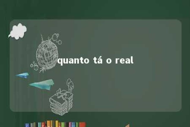 quanto tá o real 