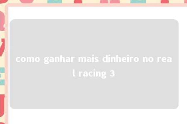 como ganhar mais dinheiro no real racing 3 