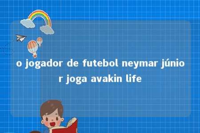 o jogador de futebol neymar júnior joga avakin life 