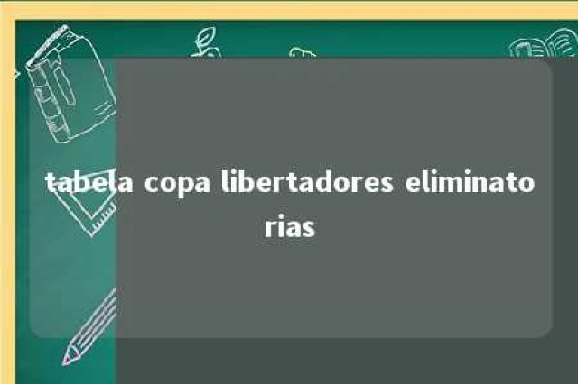 tabela copa libertadores eliminatorias 