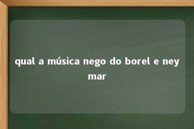 qual a música nego do borel e neymar 