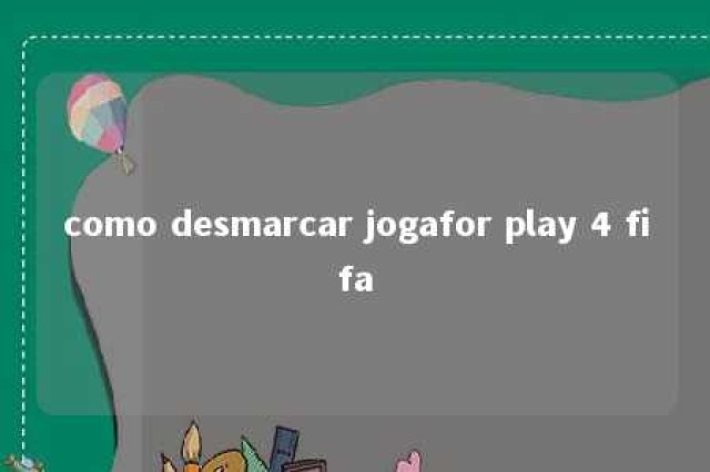 como desmarcar jogafor play 4 fifa 