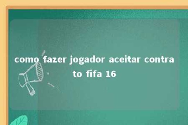 como fazer jogador aceitar contrato fifa 16 