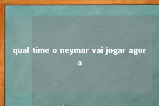 qual time o neymar vai jogar agora 