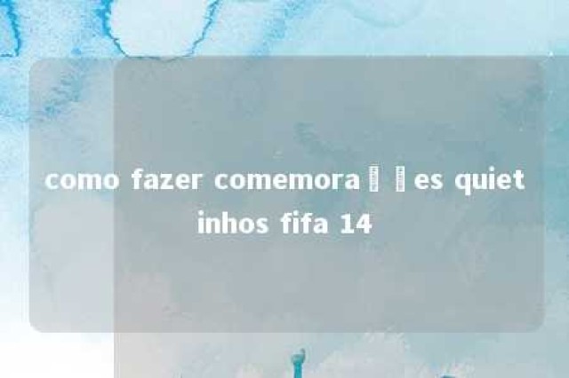 como fazer comemorações quietinhos fifa 14 