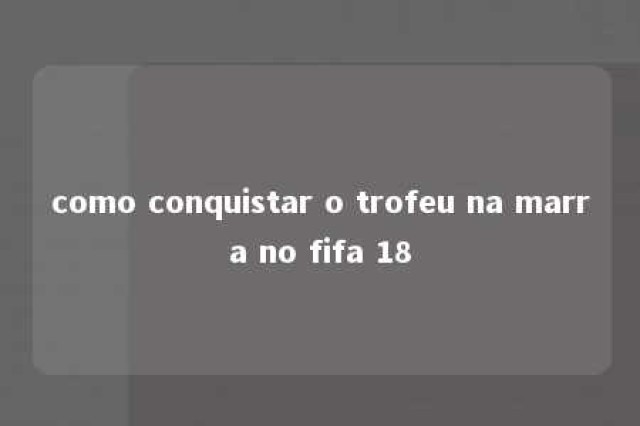 como conquistar o trofeu na marra no fifa 18 