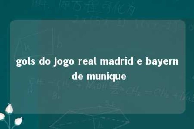 gols do jogo real madrid e bayern de munique 