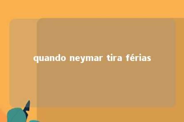 quando neymar tira férias 