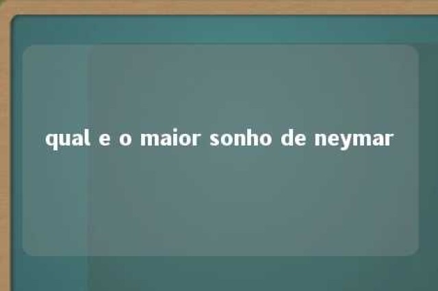 qual e o maior sonho de neymar 