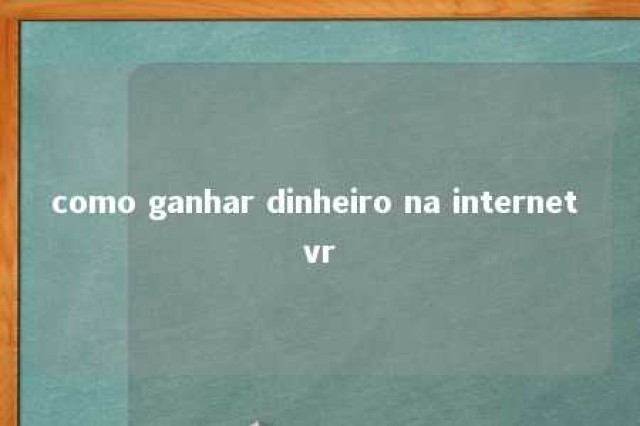 como ganhar dinheiro na internet vr 