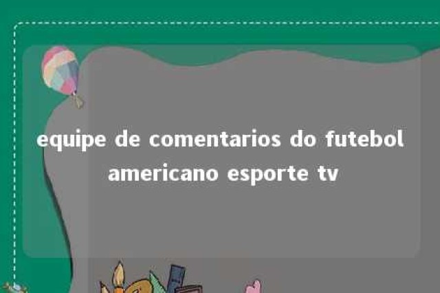 equipe de comentarios do futebol americano esporte tv 