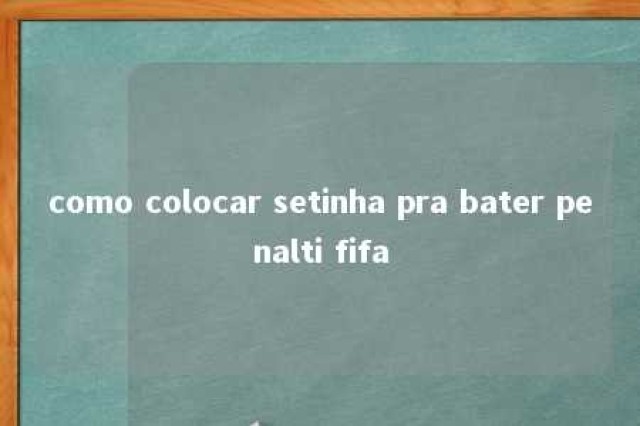 como colocar setinha pra bater penalti fifa 