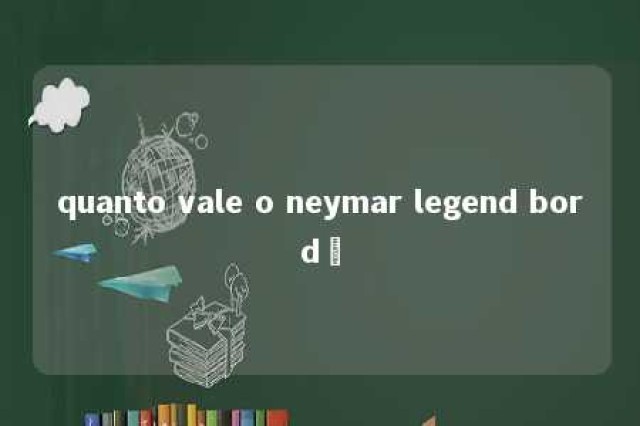 quanto vale o neymar legend bordô 