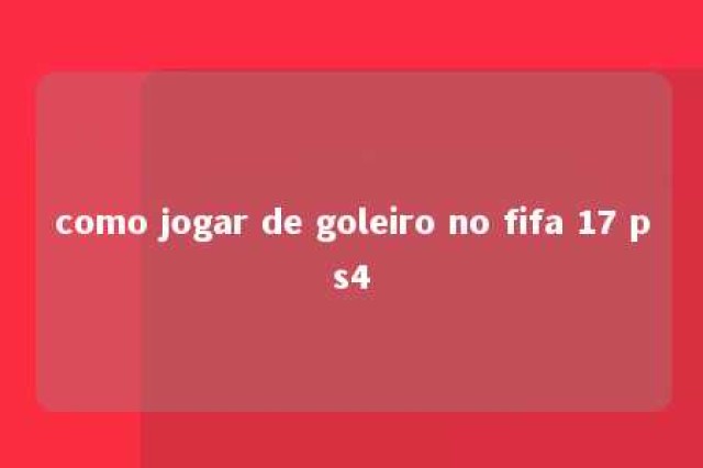 como jogar de goleiro no fifa 17 ps4 