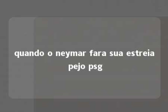 quando o neymar fara sua estreia pejo psg 