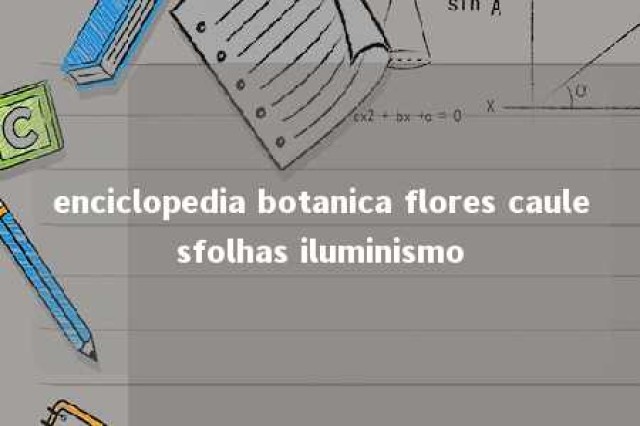 enciclopedia botanica flores caulesfolhas iluminismo 