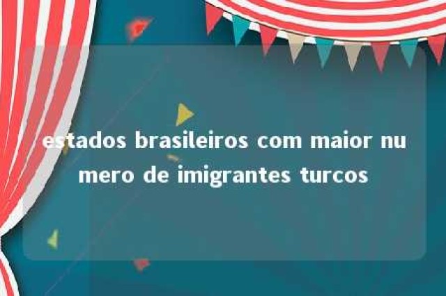 estados brasileiros com maior numero de imigrantes turcos 