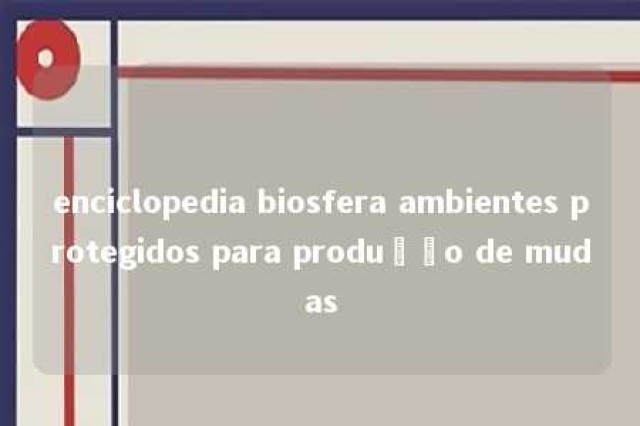 enciclopedia biosfera ambientes protegidos para produção de mudas 