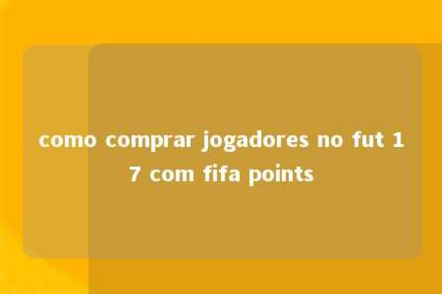 como comprar jogadores no fut 17 com fifa points 