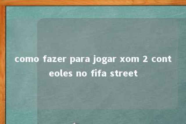 como fazer para jogar xom 2 conteoles no fifa street 