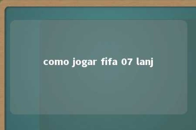 como jogar fifa 07 lanj 