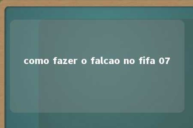 como fazer o falcao no fifa 07 