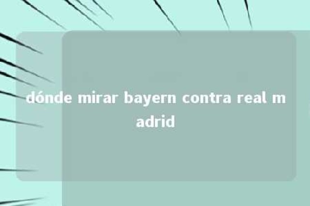 dónde mirar bayern contra real madrid 