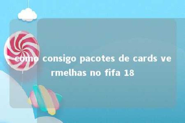 como consigo pacotes de cards vermelhas no fifa 18 