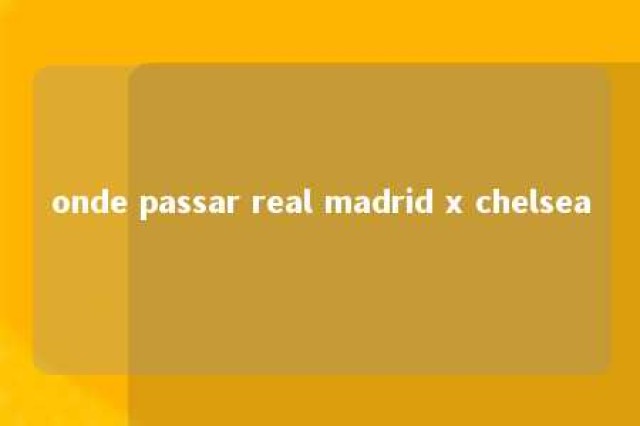 onde passar real madrid x chelsea 