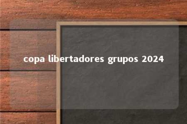 copa libertadores grupos 2024 