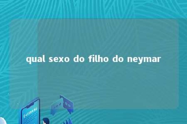 qual sexo do filho do neymar 