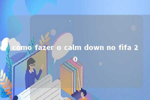 como fazer o calm down no fifa 20 