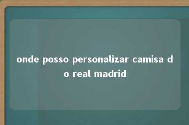 onde posso personalizar camisa do real madrid 