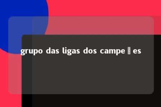 grupo das ligas dos campeões 