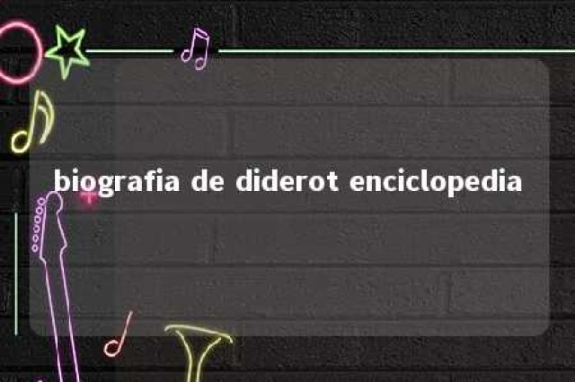 biografia de diderot enciclopedia 