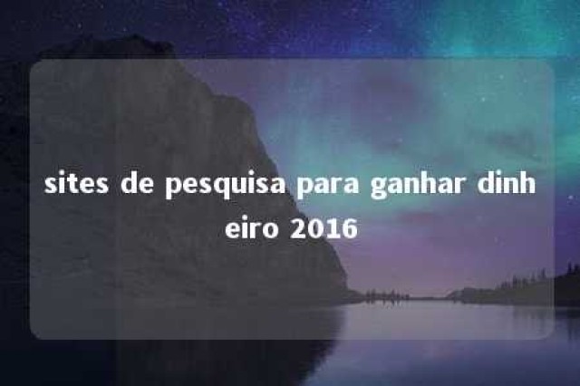 sites de pesquisa para ganhar dinheiro 2016 