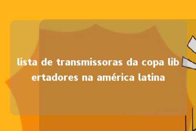 lista de transmissoras da copa libertadores na américa latina 