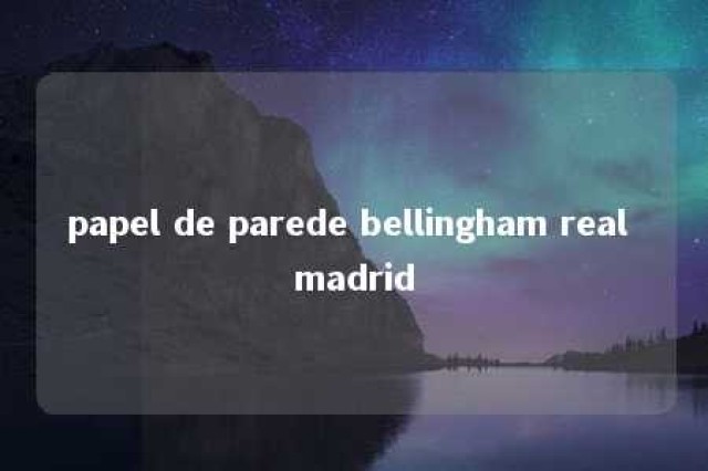 papel de parede bellingham real madrid 