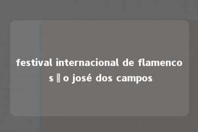 festival internacional de flamenco são josé dos campos 