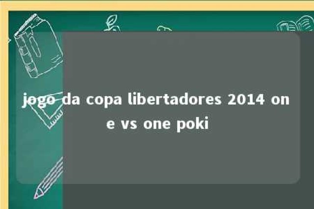 jogo da copa libertadores 2014 one vs one poki 