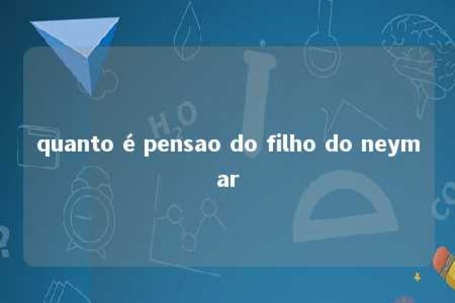 quanto é pensao do filho do neymar 