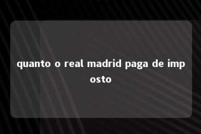 quanto o real madrid paga de imposto 