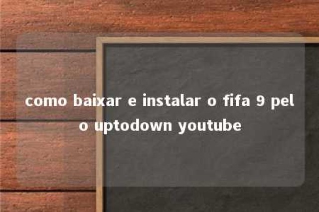 como baixar e instalar o fifa 9 pelo uptodown youtube 