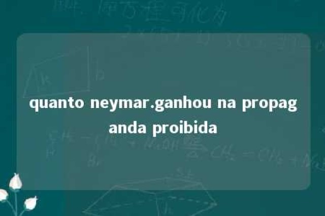 quanto neymar.ganhou na propaganda proibida 