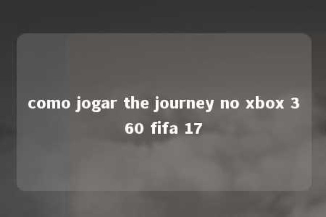 como jogar the journey no xbox 360 fifa 17 