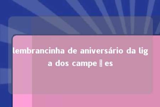 lembrancinha de aniversário da liga dos campeões 