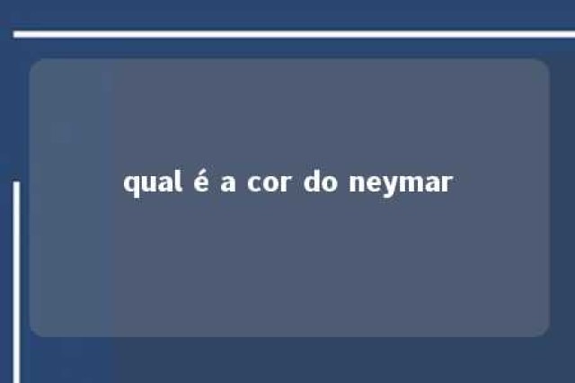 qual é a cor do neymar 