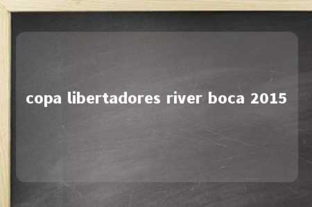 copa libertadores river boca 2015 