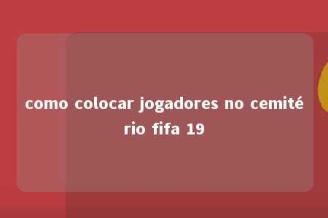 como colocar jogadores no cemitério fifa 19 