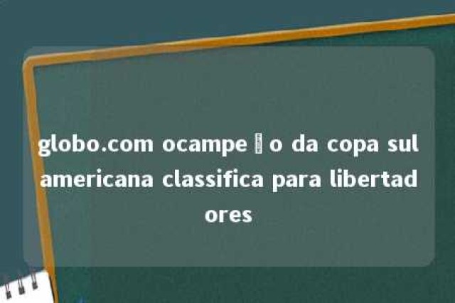 globo.com ocampeão da copa sulamericana classifica para libertadores 